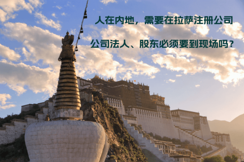 人在內(nèi)地，需要在拉薩注冊公司，公司法人、股東必須要到現(xiàn)場嗎？