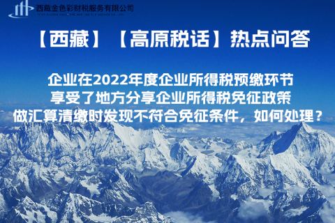 西藏企業(yè)在2022年度企業(yè)所得稅預(yù)繳環(huán)節(jié)享受了地方分享企業(yè)所得稅免征政策，做匯算清繳時(shí)發(fā)現(xiàn)不符合免征條件，如何處理？